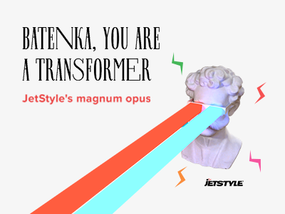 «Batenka, You’re a Transformer»: JetStyle’s magnum opus